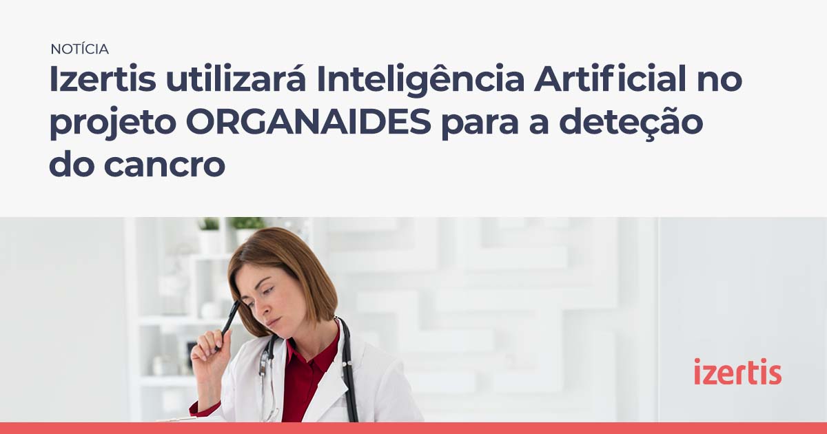 Izertis Utilizará Inteligência Artificial No Projeto Organaides Para A Deteção Do Cancro Izertis 0055